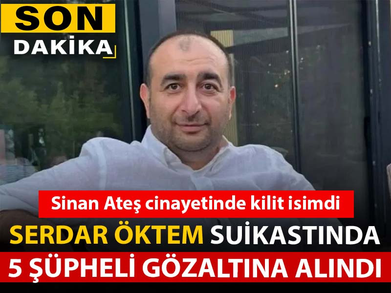 Serdar Öktem suikastında 5 şüpheli yakalandı