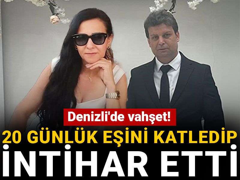 Denizli'de vahşet! 20 günlük eşini katledip intihar etti