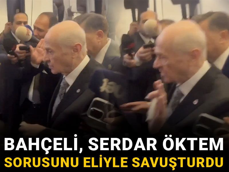 Bahçeli Serdar Öktem sorusunu eliyle savuşturdu