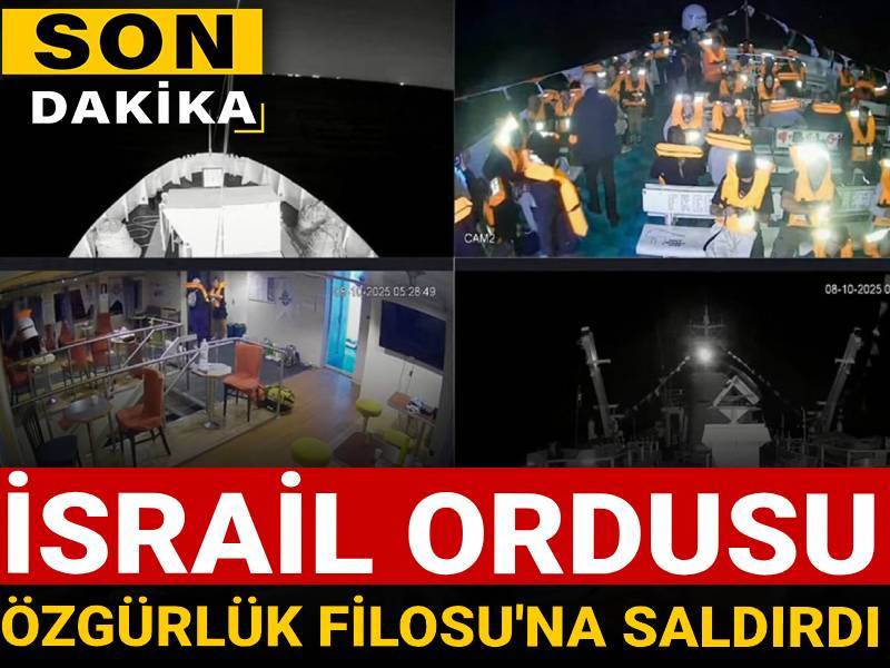 Son Dakika | İsrail Özgürlük Filosu'na saldırdı