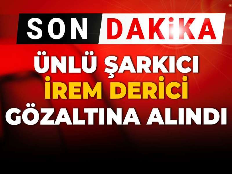İrem Derici gözaltına alındı