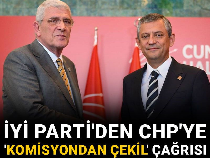 İYİ Parti'den CHP'ye 'komisyondan çekil' çağrısı