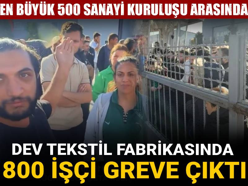 Dev tekstil fabrikasında 800 işçi greve çıktı!