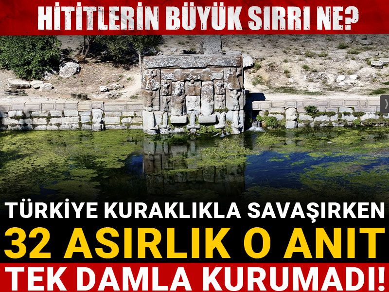 Türkiye kuraklıkla savaşırken 32 asırlık o anıt tek damla kurumadı! Hititlerin büyük sırrı ne?