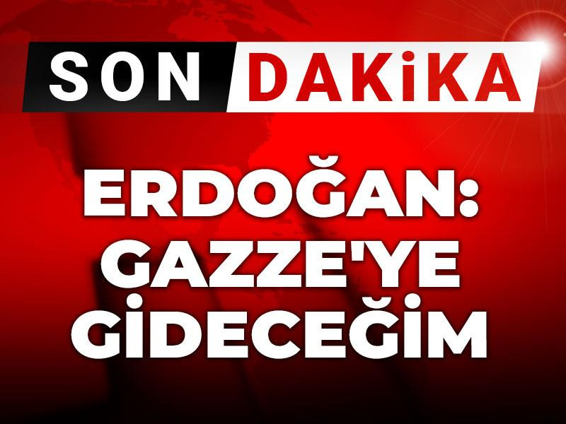 Son Dakika | Erdoğan: Gazze'ye gideceğim