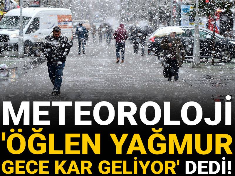 Meteoroloji 'öğlen yağmur gece kar geliyor' dedi!
