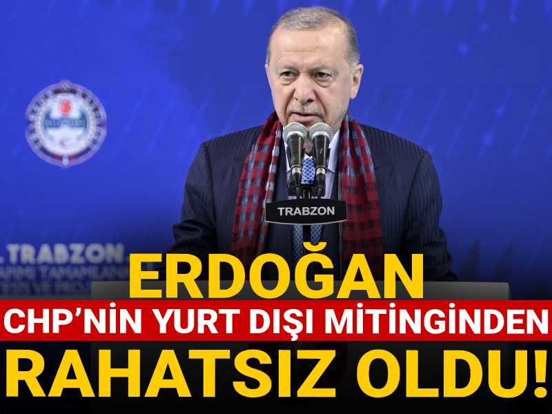Erdoğan CHP’nin yurt dışı mitinginden rahatsız oldu!