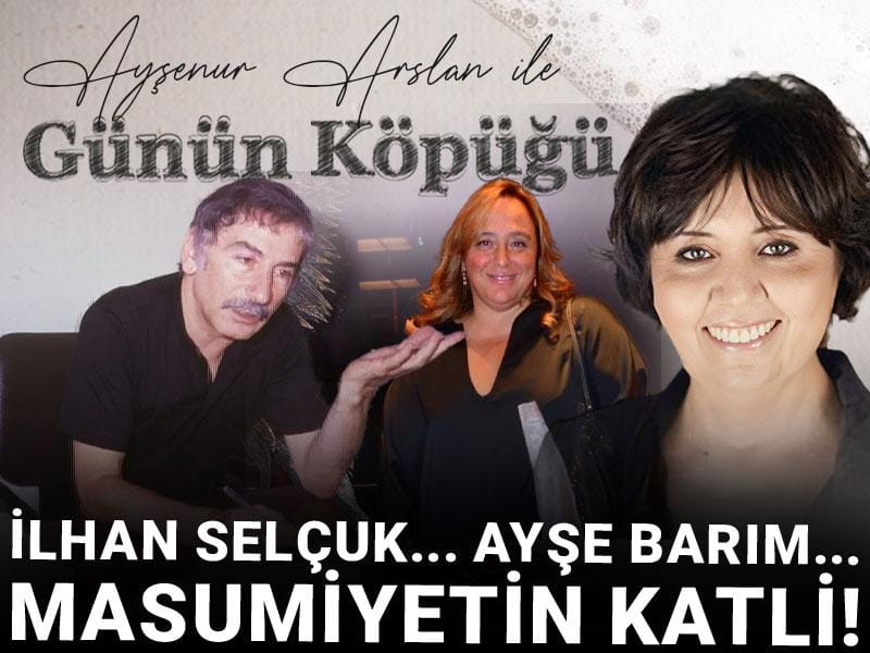 İlhan Selçuk.. Ayşe Barım.. Masumiyetin Katli!