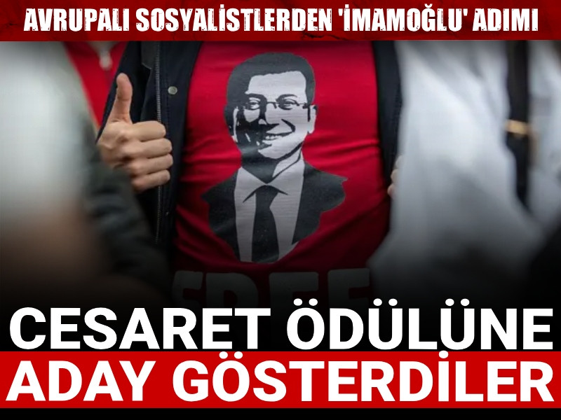 Avrupalı sosyalistlerden 'İmamoğlu' adımı: Cesaret ödülüne aday gösterdiler