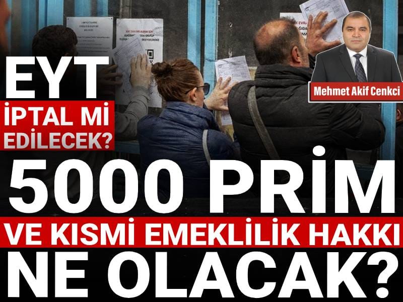 EYT iptal mi edilecek? 5000 prim ve kısmi emeklilik hakkı ne olacak?