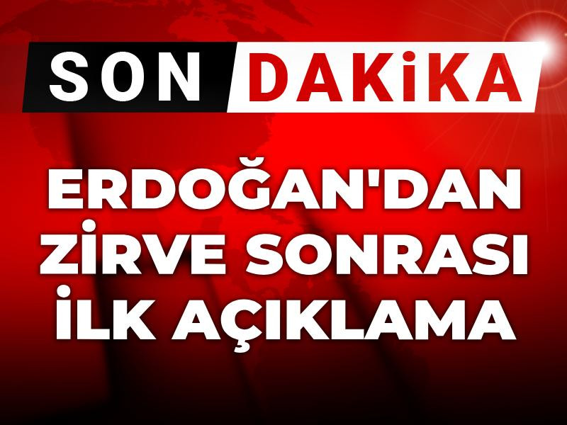 Erdoğan'dan zirve sonrası ilk açıklama