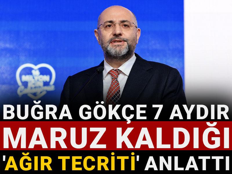 Buğra Gökçe 7 aydır maruz kaldığı 'ağır tecriti' anlattı