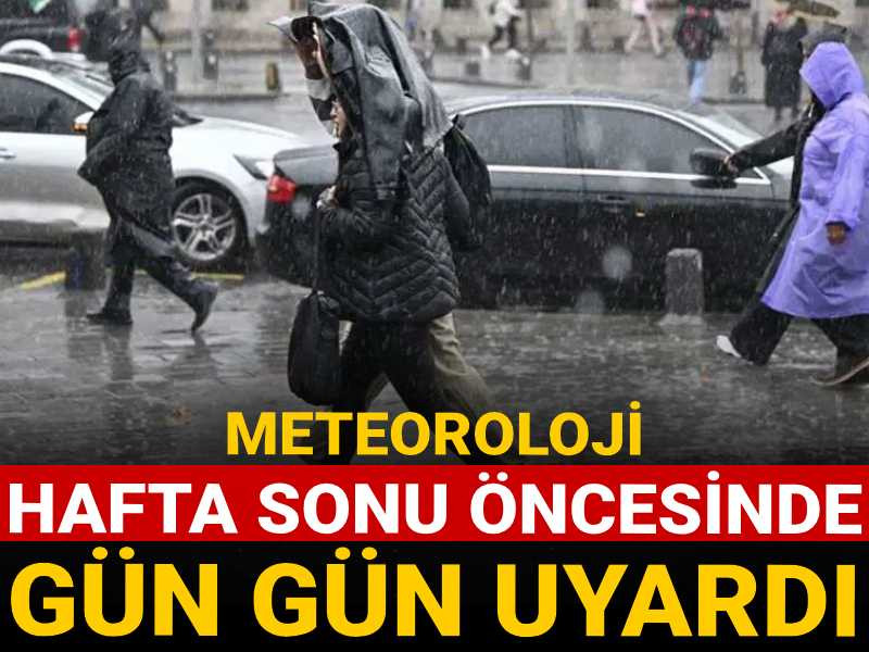 Meteoroloji hafta sonu öncesinde gün gün uyardı