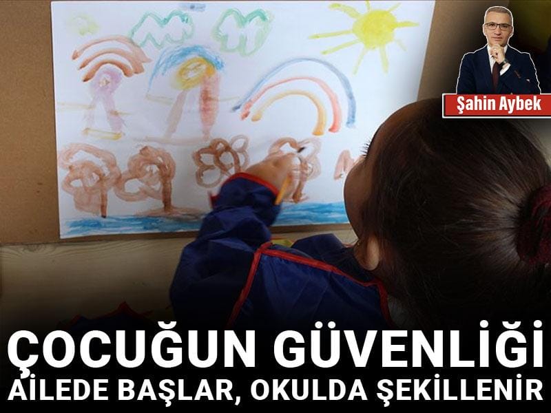 Çocuğun güvenliği ailede başlar, okulda şekillenir