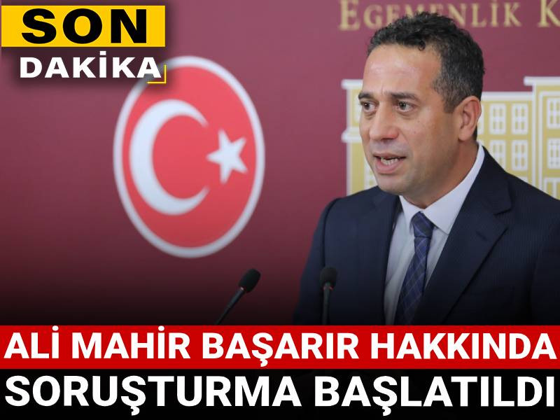 Son Dakika | Ali Mahir Başarır hakkında soruşturma başlatıldı