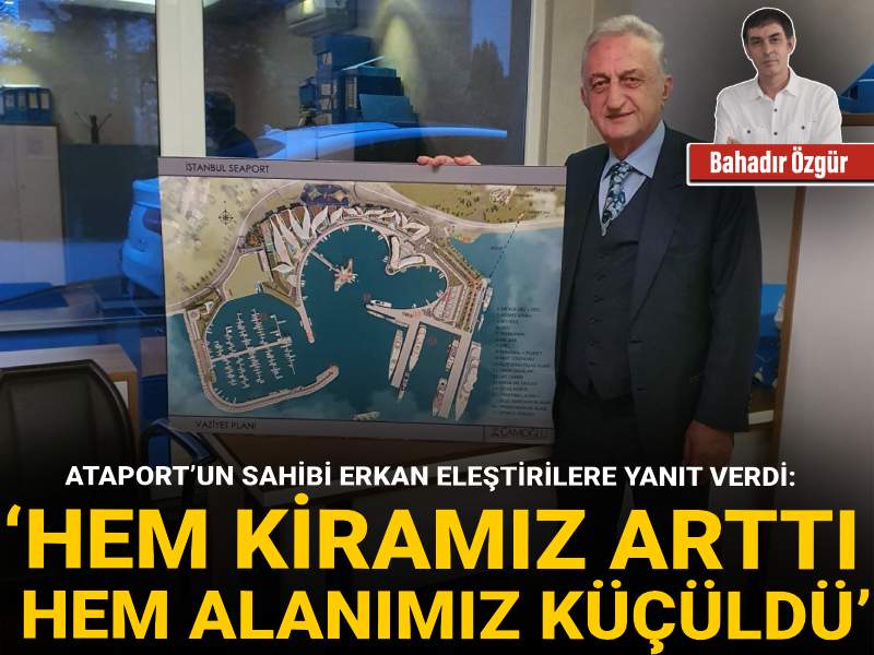 Ataport’un sahibi Erkan eleştirilere yanıt verdi: ‘Hem kiramız arttı, hem alanımız küçüldü’
