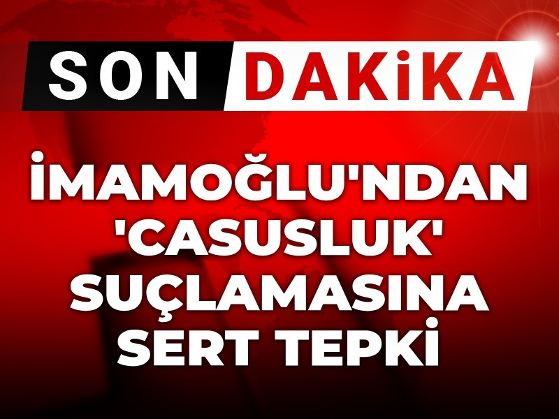 İmamoğlu'ndan 'casusluk' suçlamasına sert tepki