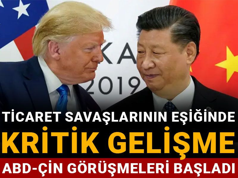 Ticaret savaşlarının eşiğinde kritik gelişme: ABD-Çin görüşmeleri başladı