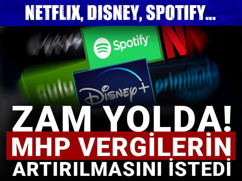 Netflix, Disney, Spotify... Zam yolda! MHP vergilerin arttırılmasını istedi