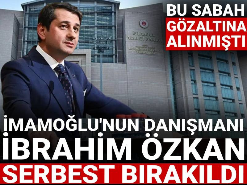 Son dakika | İbrahim Özkan serbest bırakıldı