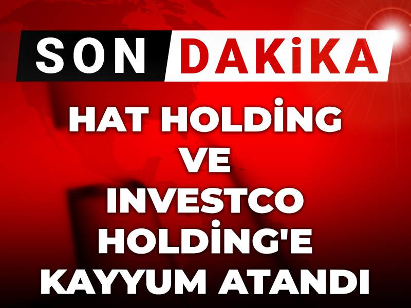 Son dakika | Hat Holding ve Investco Holding'e kayyum atandı