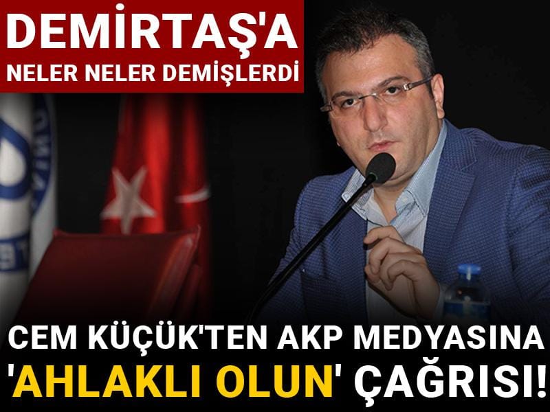 Cem Küçük'ten AKP medyasına 'Ahlaklı olun' çağrısı! Demirtaş'a neler neler demişlerdi