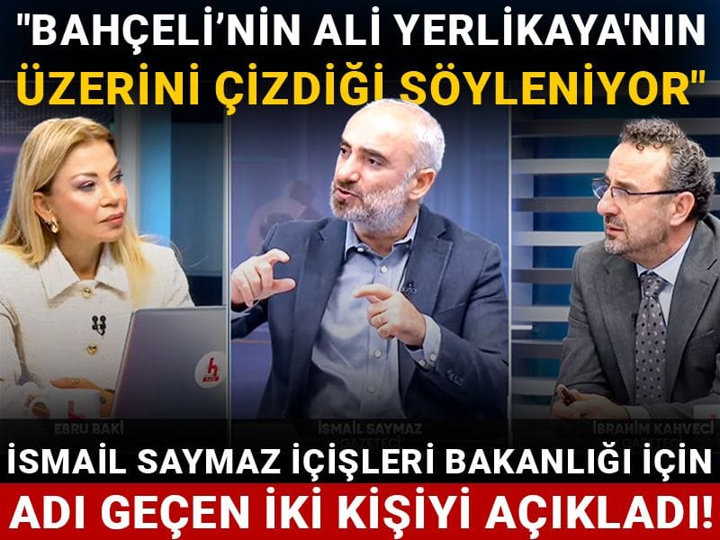 İsmail Saymaz İçişleri Bakanlığı için adı geçen iki kişiyi açıkladı! "Bahçeli'nin Ali Yerlikaya'nın üzerini çizdiği söyleniyor"