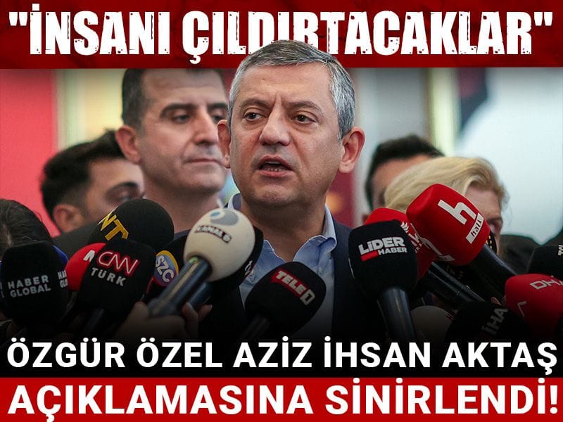 Özgür Özel Aziz İhsan Aktaş açıklamasına sinirlendi! "İnsanı çıldırtacaklar"