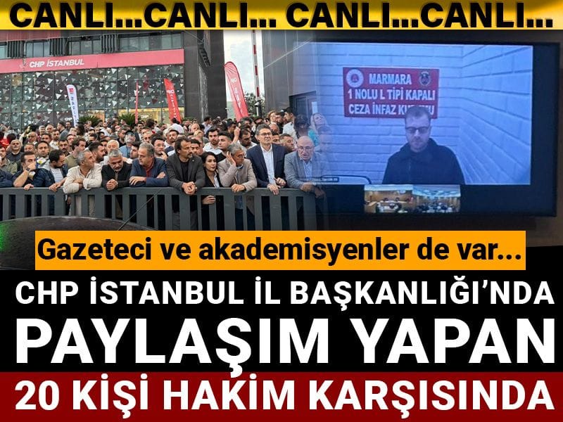 CHP İstanbul İl Başkanlığı’nda paylaşım yapan 20 kişi hakim karşısında! Gazeteci ve akademisyenler yargılanıyor