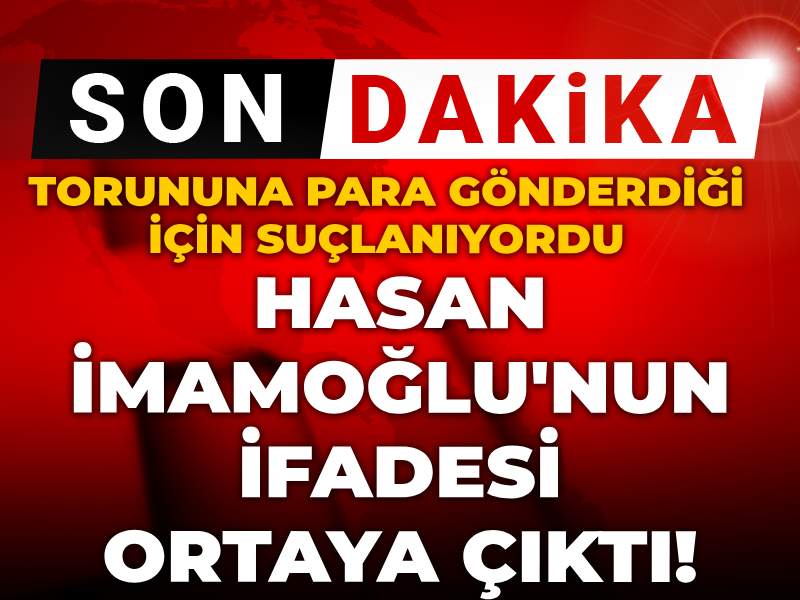 Hasan İmamoğlu'nun ifadesi ortaya çıktı! Torununa para gönderdiği için suçlanıyordu