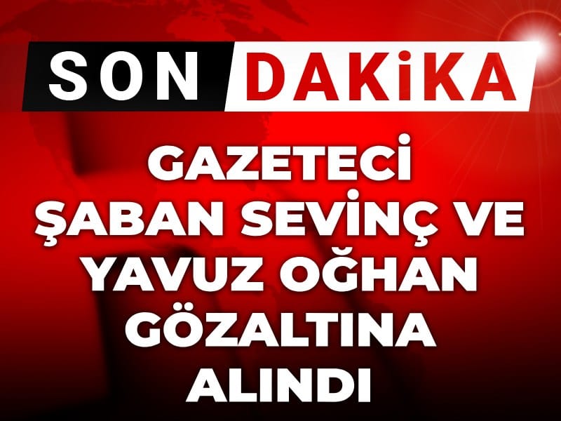 Son dakika | Gazeteci Şaban Sevinç ve Yavuz Oğhan gözaltına alındı