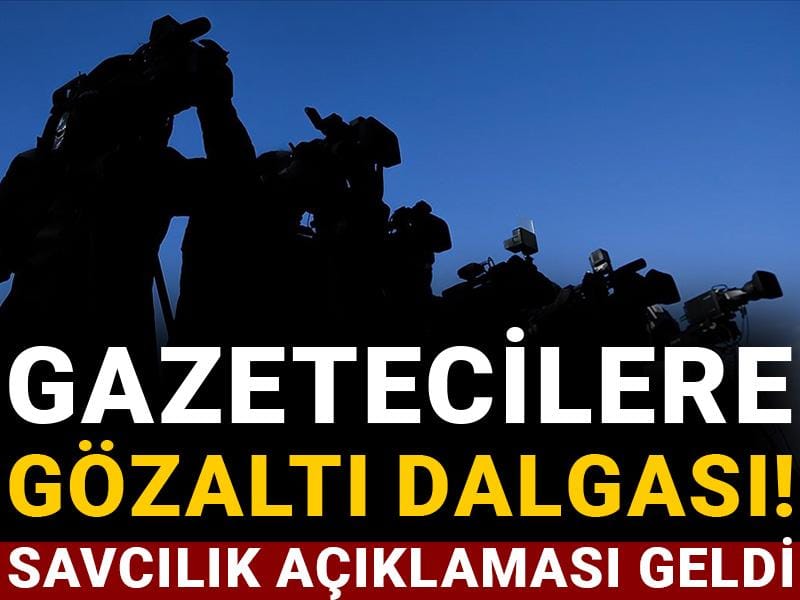 Son Dakika | Gazetecilere gözaltı dalgası! Savcılık açıklaması geldi