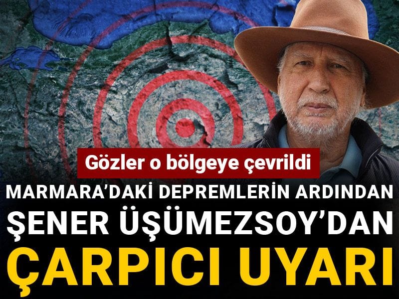 Marmara’daki depremlerin ardından Şener Üşümezsoy’dan çarpıcı uyarı: Gözler o bölgeye çevrildi