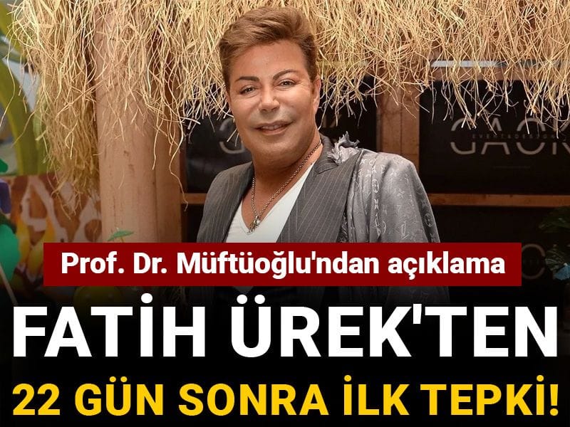 Fatih Ürek'ten 22 gün sonra ilk tepki! Prof. Dr. Müftüoğlu'ndan açıklama