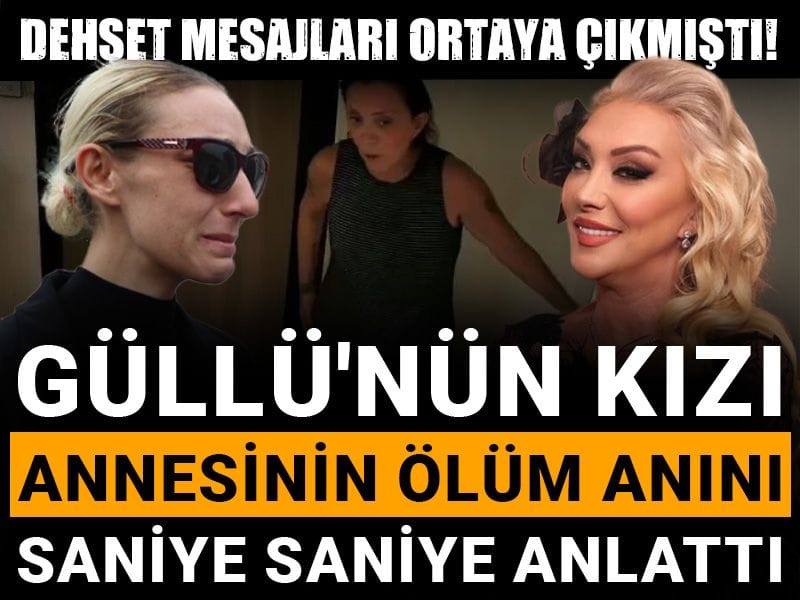 Dehşet mesajları ortaya çıkmıştı! Güllü'nün kızı annesinin ölüm anını saniye saniye anlattı