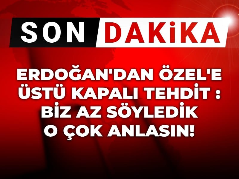 Son dakika | Erdoğan'dan Özel'e üstü kapalı tehdit: Biz az söyledik o çok anlasın