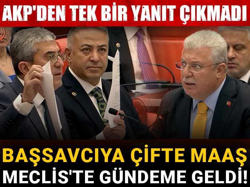 Başsavcıya çifte maaş Meclis'te gündeme geldi! AKP'den tek bir yanıt çıkmadı