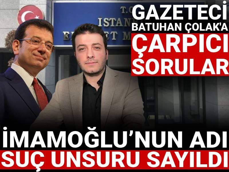 İmamoğlu’nun adı suç unsuru sayıldı: Gazeteci Batuhan Çolak'a çarpıcı sorular