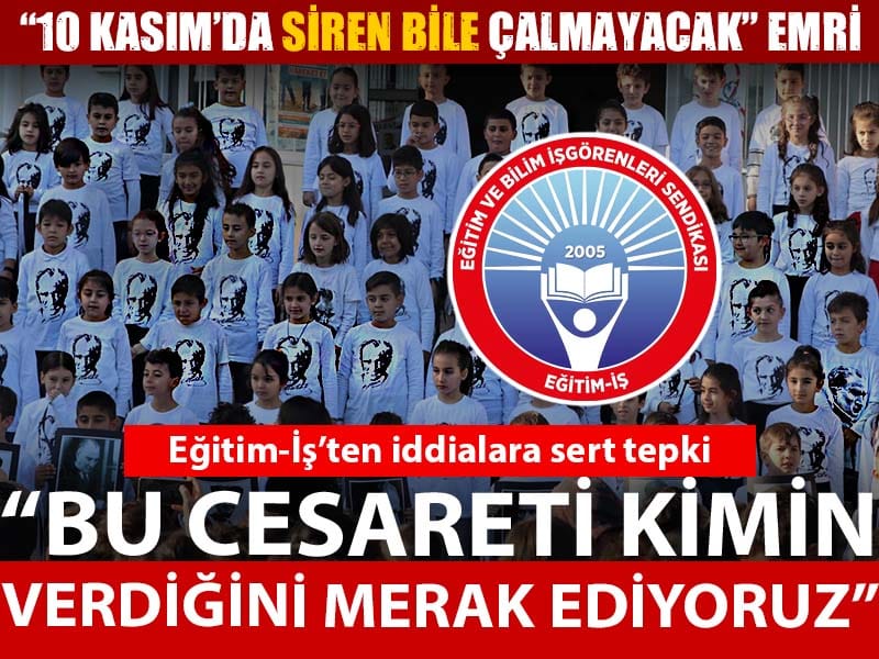 Eğitim-İş’ten tepki: "10 Kasım’da siren bile çalınmayacak” talimatı mı verildi?