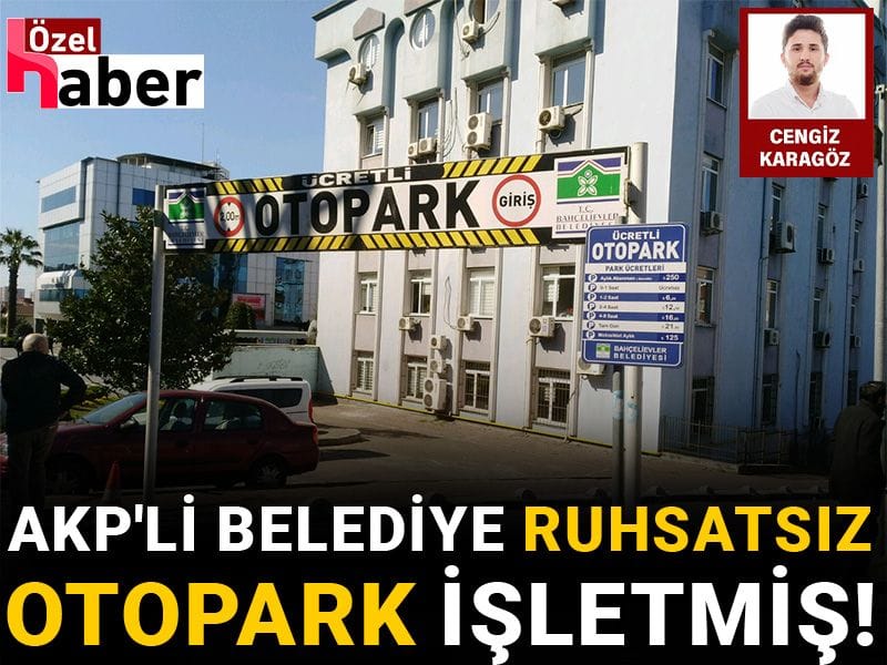 AKP'li belediye ruhsatsız otopark işletmiş!