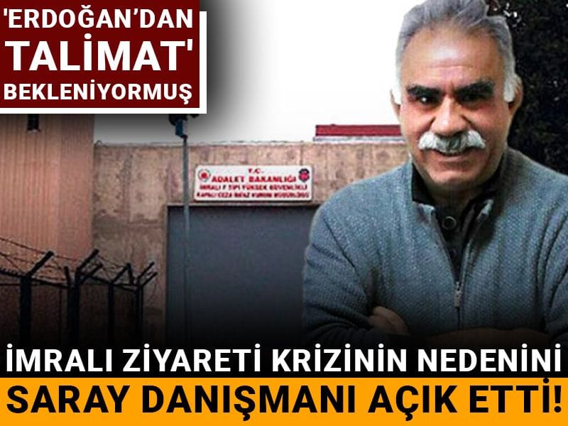 İmralı ziyareti krizinin nedenini Saray danışmanı açık etti! 'Erdoğan’dan talimat' bekleniyormuş