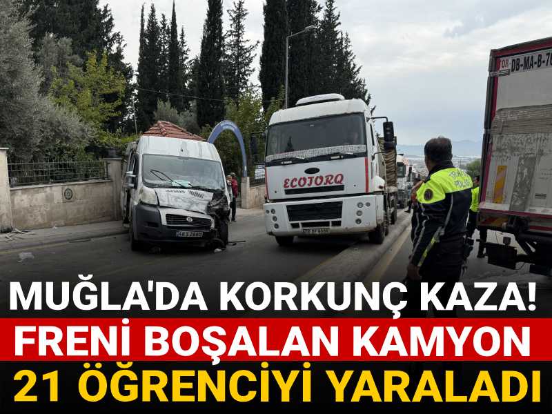 Muğla'da korkunç kaza! Freni boşalan kamyon 21 öğrenciyi yaraladı