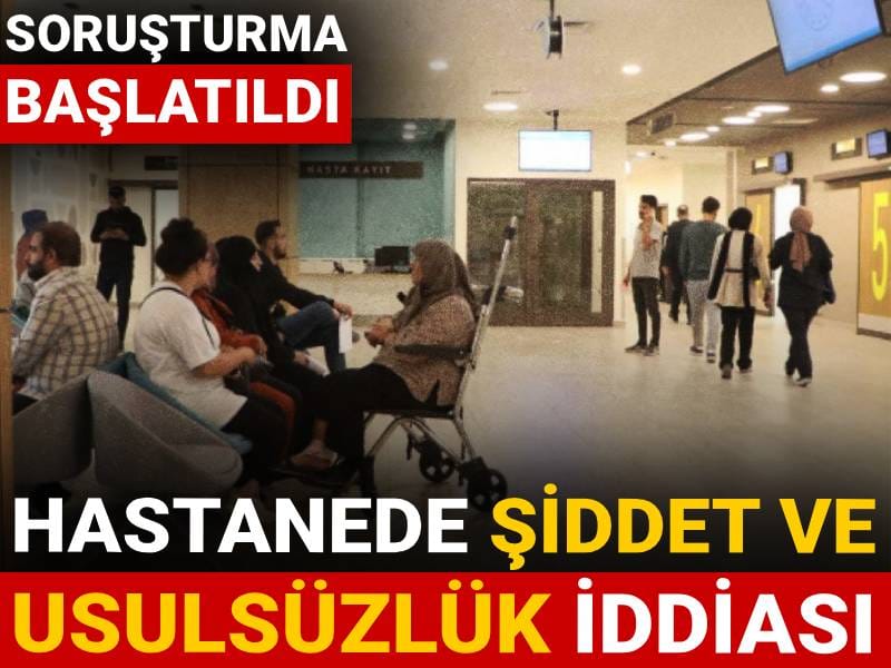 Soruşturma başlatıldı: Hastanede şiddet ve usulsüzlük iddiası