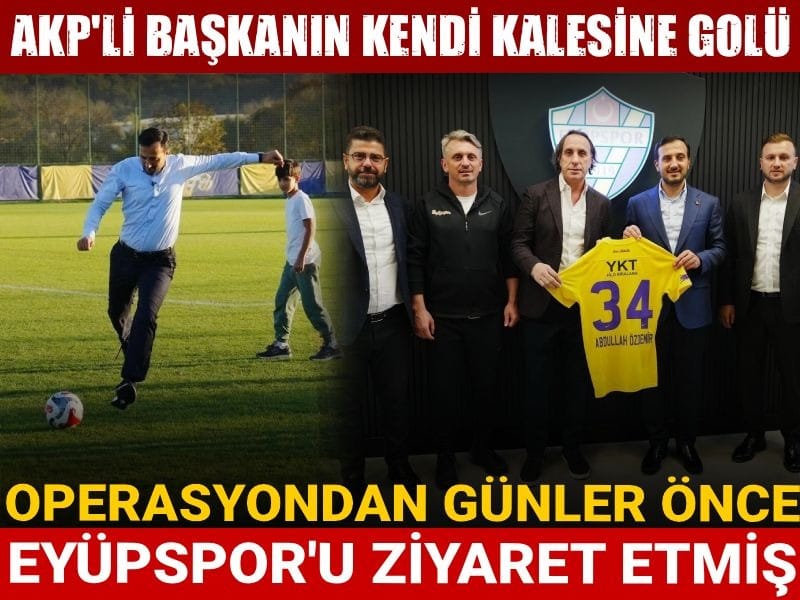AKP'li Başkan'ın kendi kalesine golü: Operasyondan günler önce Eyüpspor'u ziyaret etmiş