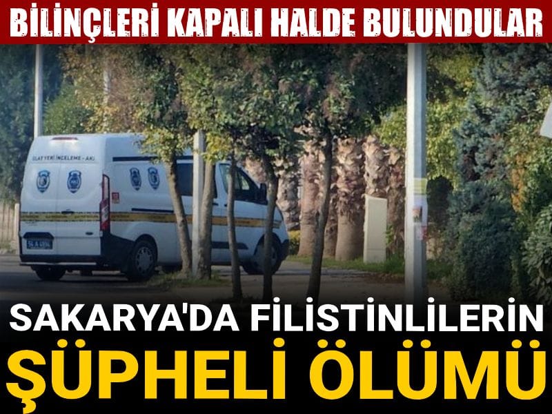 Sakarya'da Filistinlilerin şüpheli ölümü! Bilinçleri kapalı halde bulundular