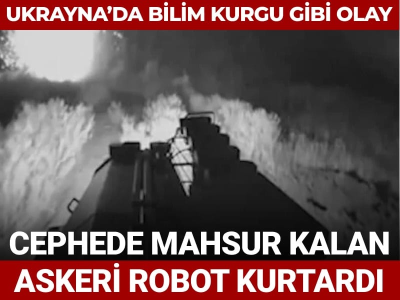 Ukrayna'da bilim kurgu gibi olay: Cephede mahsur kalan askeri robot kurtardı