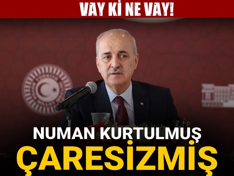 Vay ki ne vay! Meclis Başkanı Numan Kurtulmuş çaresizmiş