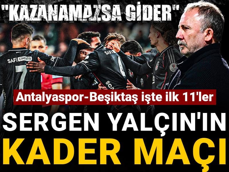 Antalyaspor-Beşiktaş işte ilk 11'ler: Sergen Yalçın'ın kader maçı "Kazanamazsa gider"
