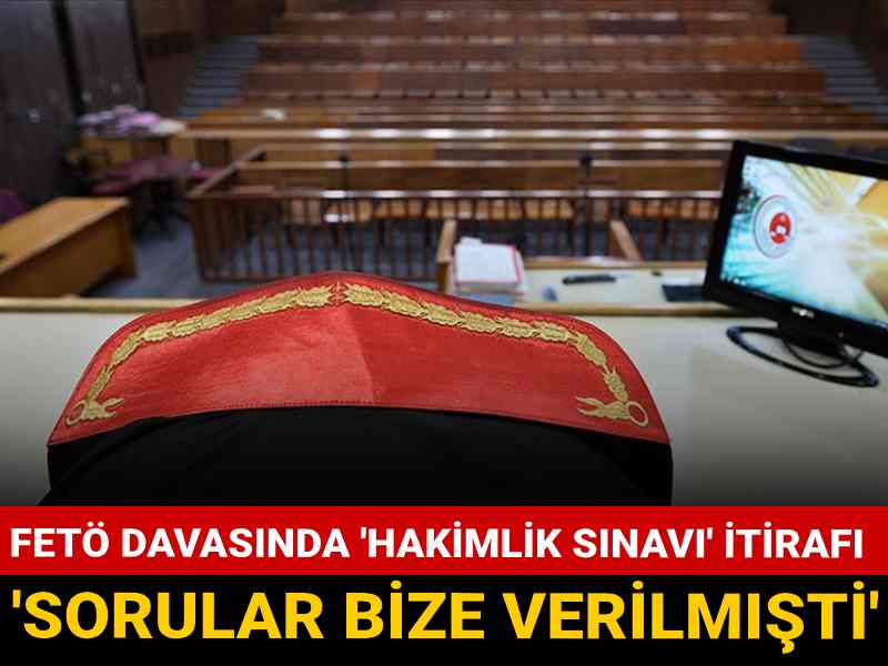 FETÖ davasında 'hakimlik sınavı' itirafı: 'Sorular bize verilmişti'