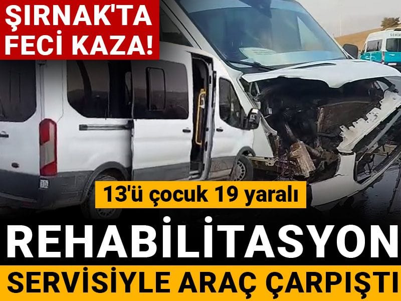 Şırnak'ta feci kaza! Rehabilitasyon servisiyle araç çarpıştı: 13'ü çocuk 19 yaralı